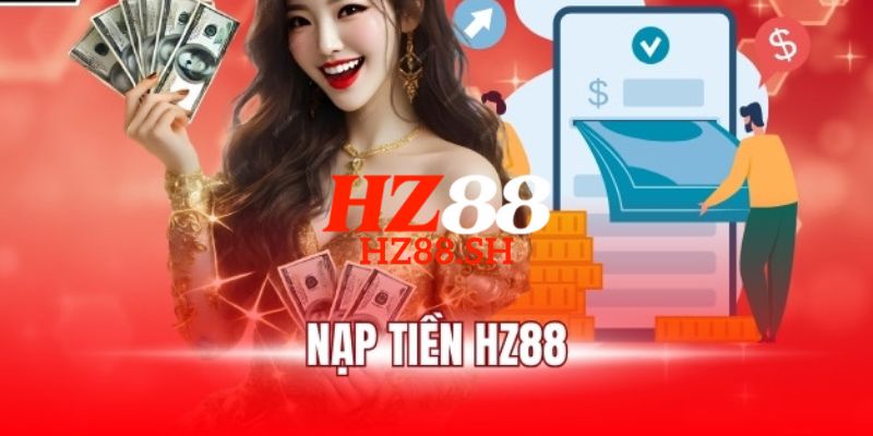 HZ88 | Trang Chủ HZ88.COM Chính Thức | Link Không Bị Chặn 17 Quy trình 4 bước hướng dẫn cách nạp tiền HZ88 đơn giản